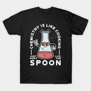 Chemistry is like Cooking - Just don’t Lick the Spoon T-Shirt